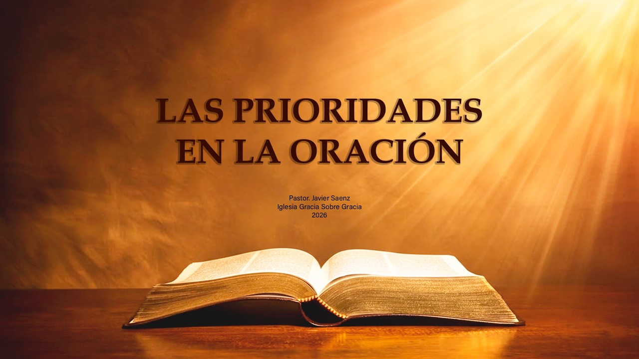 LAS PRIORIDADES EN LA ORACIÓN- Iglesia Gracia Sobre Gracia - Pastor Javier Sáenz- 2026