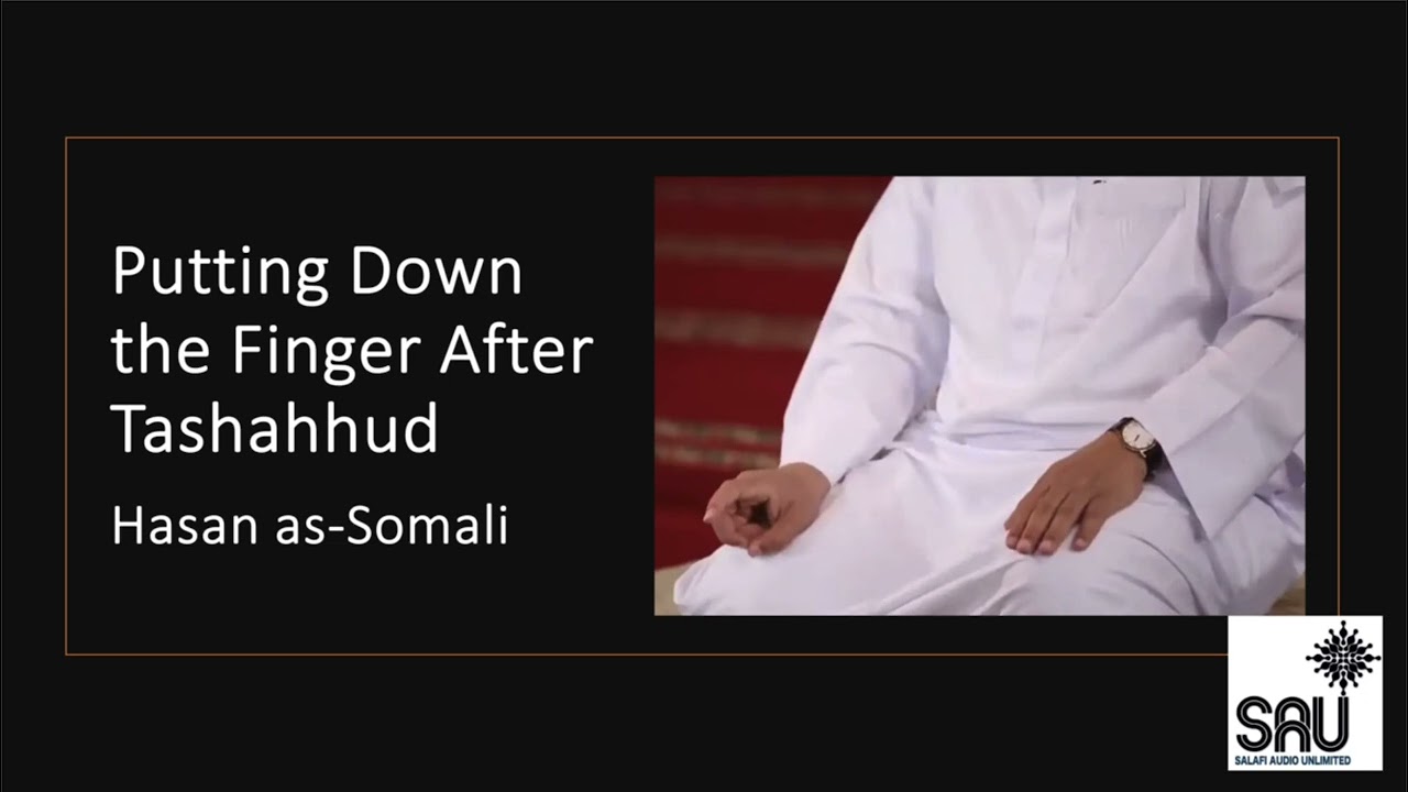Putting Down the Finger After Tashahhud - Hasan as-Somali