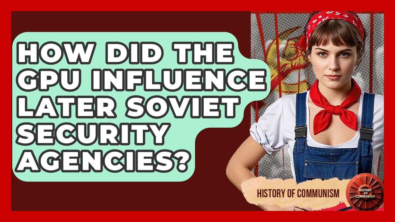 How Did The GPU Influence Later Soviet Security Agencies? - History of Communism