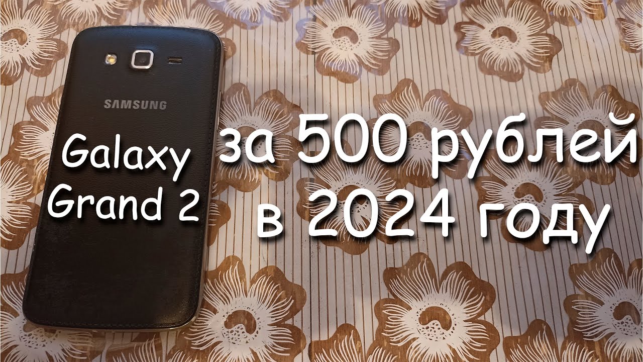 купил Samsung Galaxy Grand 2 за 500 рублей! Можно ли им пользоваться в 2024 году?