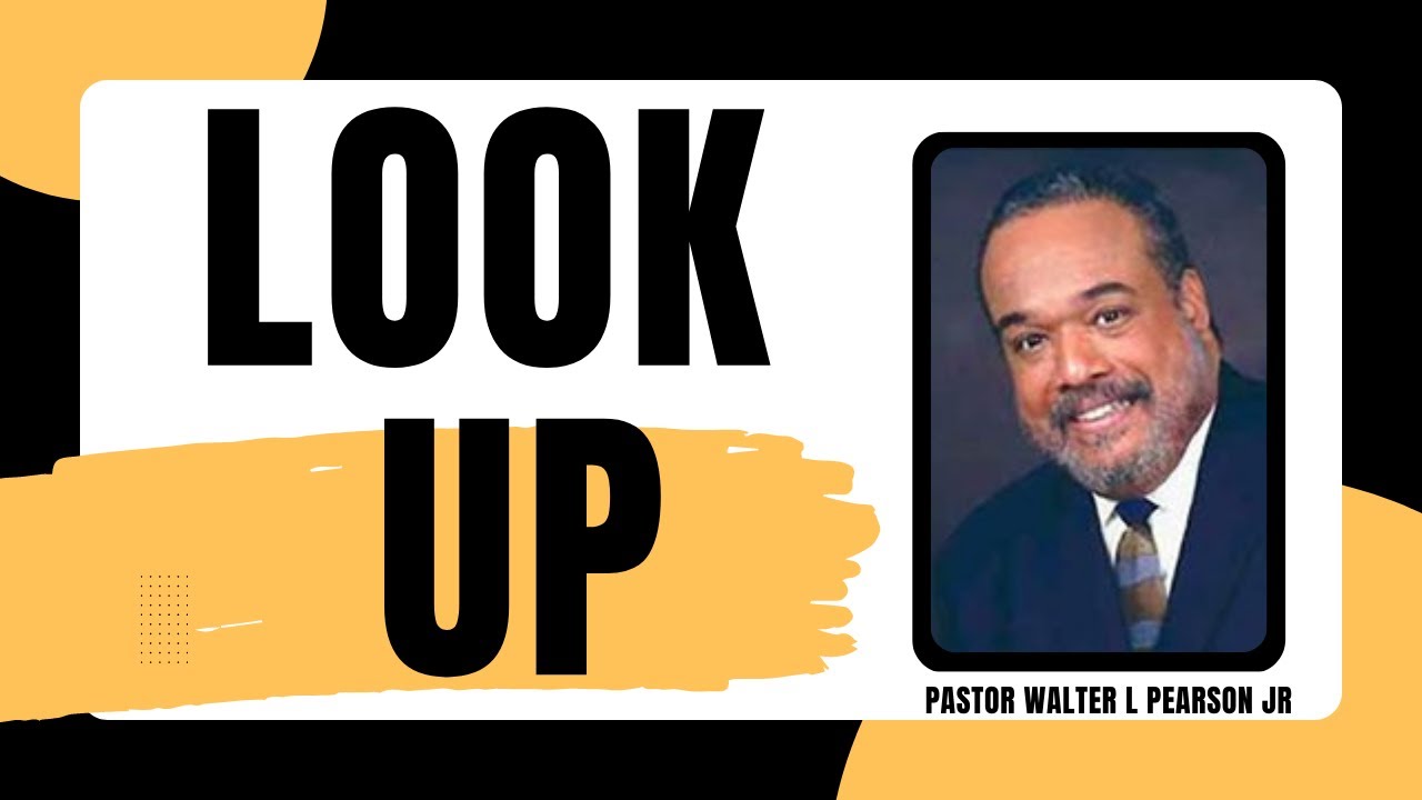 Look Up | Pastor Walter L Pearson Jr