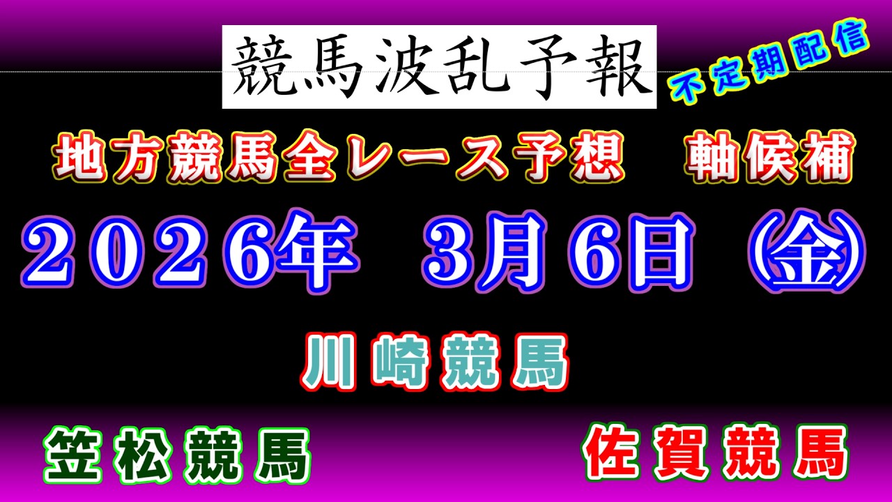 【地方競馬】競馬波乱予報　３月６日（金）　川崎　笠松　佐賀競馬　全レース軸候補！