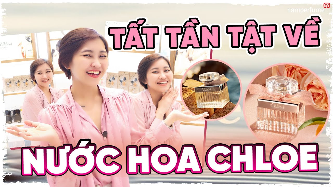 Tất tần tật về nước hoa nhà Chloe | namperfume TV