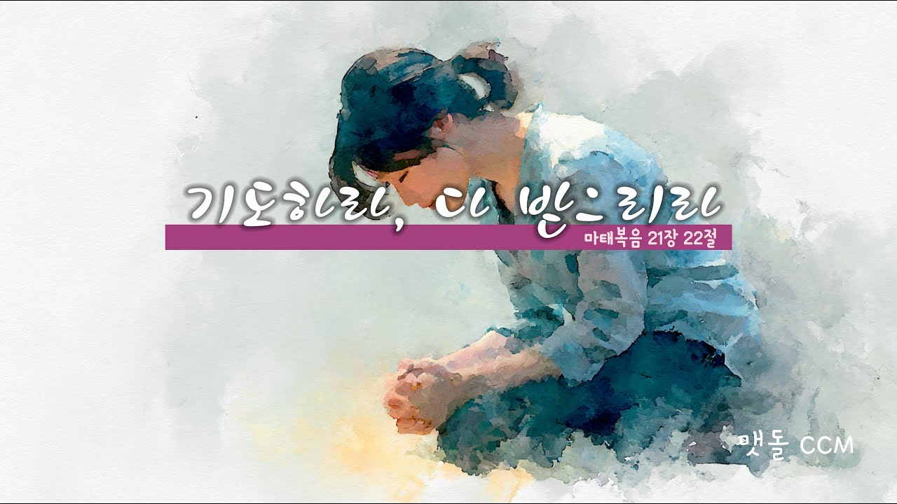 [맷돌 CCM] 기도하라, 다 받으리라 (마태복음 21:22)