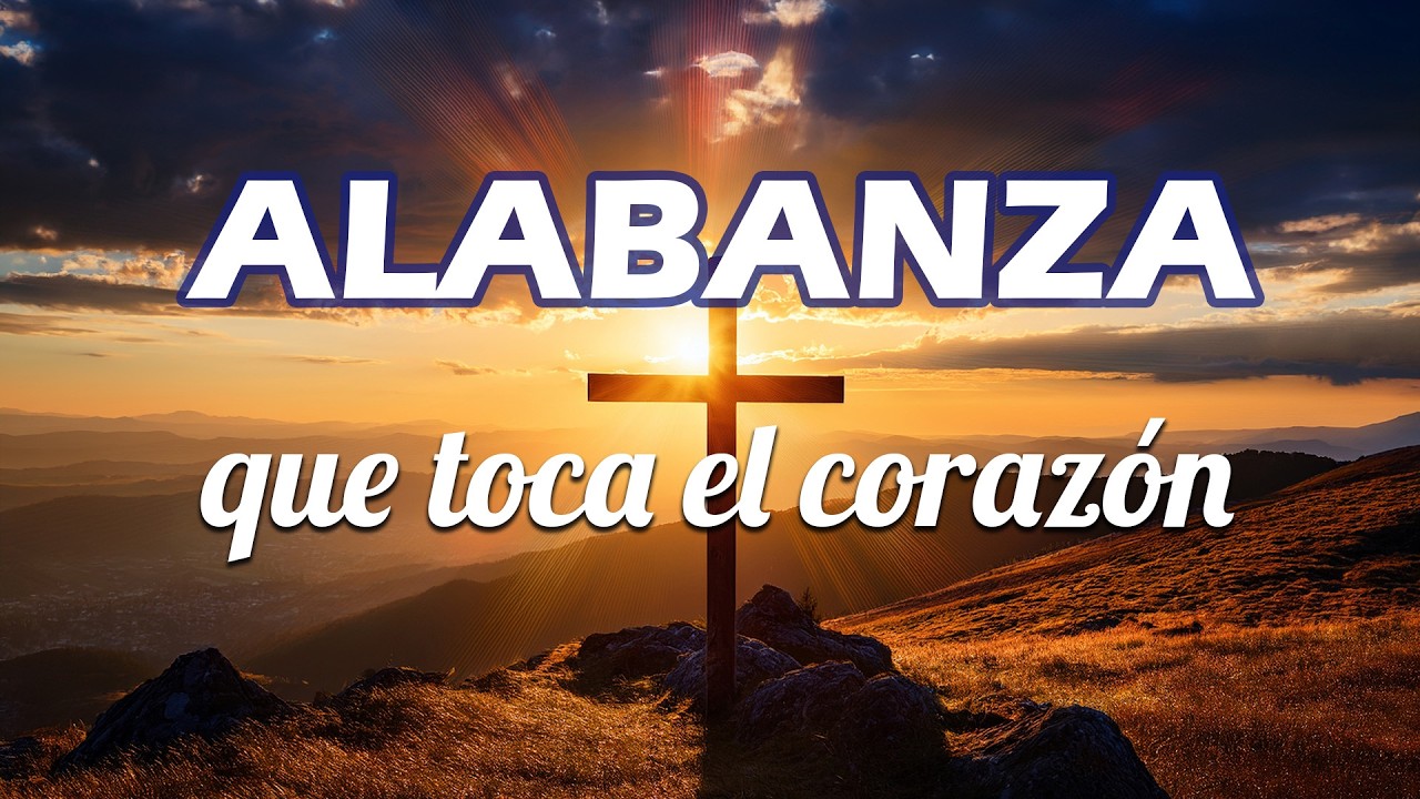 Alabanza Cristiana que Toca el Coraz&oacute;n | M&uacute;sica de Adoraci&oacute;n y Paz