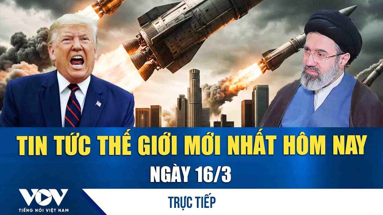 🔴ĐIỂM NÓNG QUỐC TẾ 16/3 | Tin tức thế giới mới nhất hôm nay
