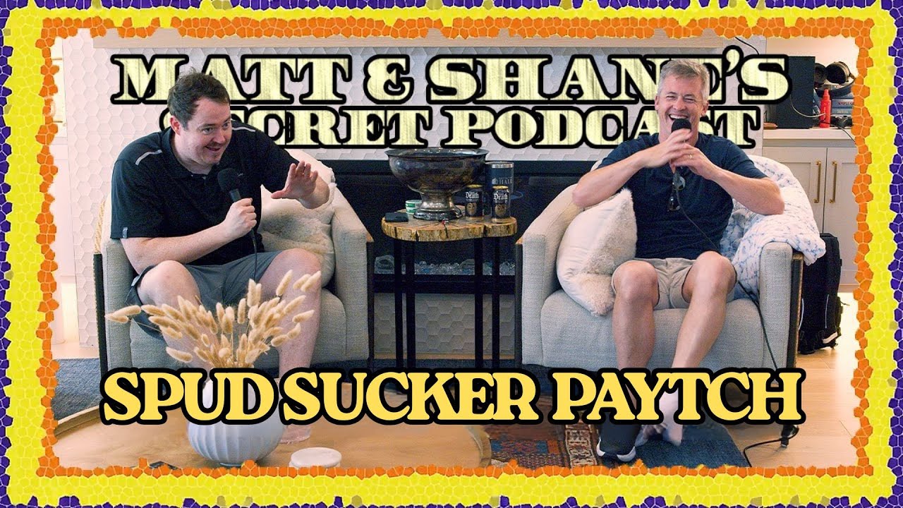 SPUD SUCKER PAYTCH | Matt and Shane's Secret Podcast