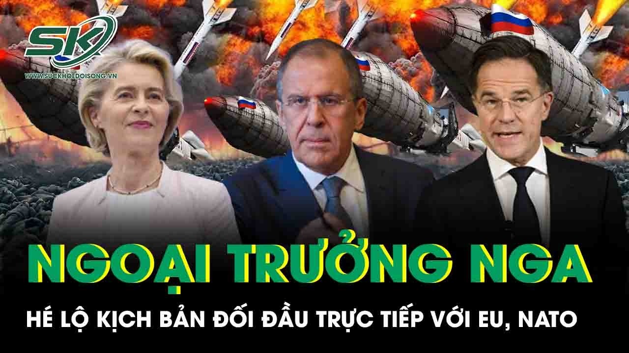 Ngoại trưởng Nga Sergei Lavrov hé lộ kịch bản đối đầu trực tiếp với EU, NATO