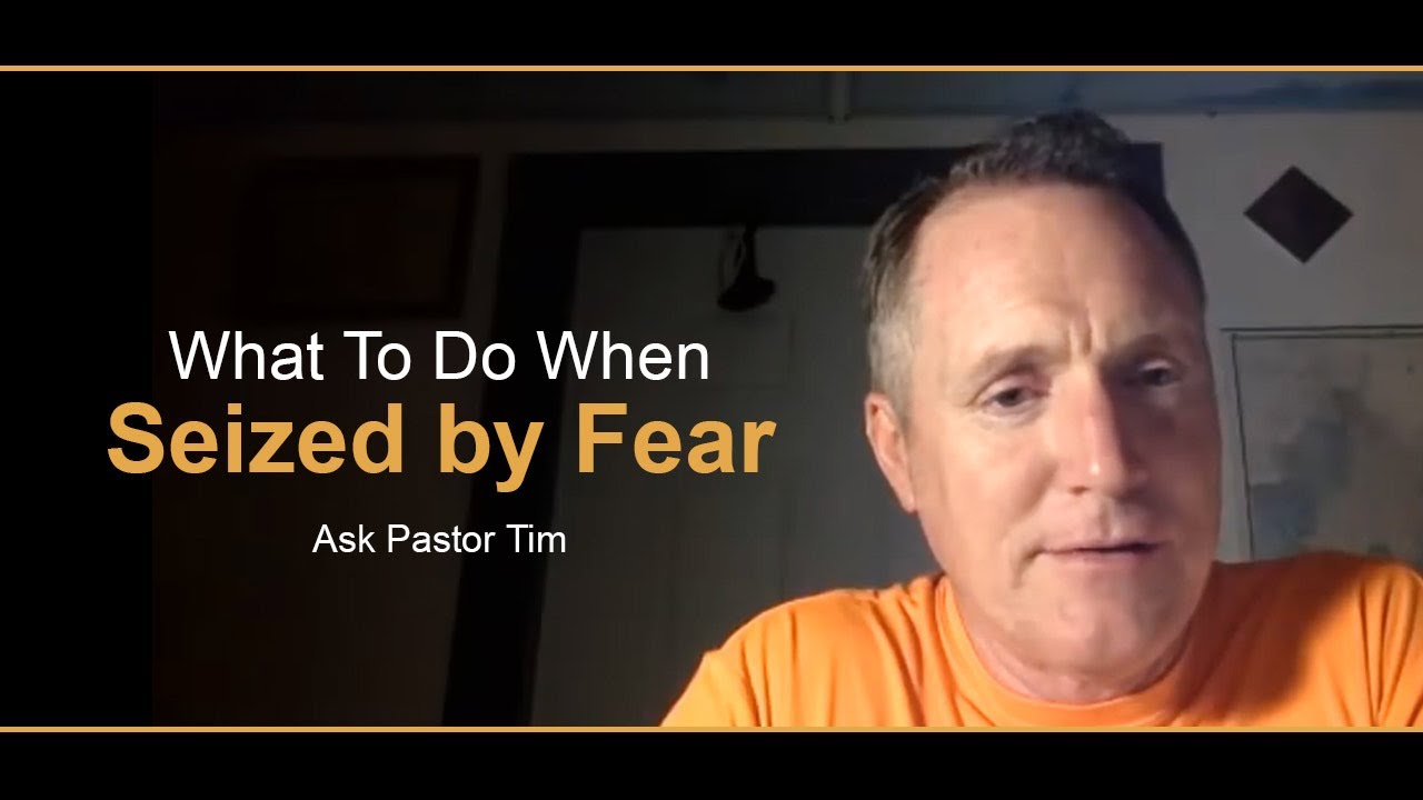 What To Do When Seized by Fear - Ask Pastor Tim