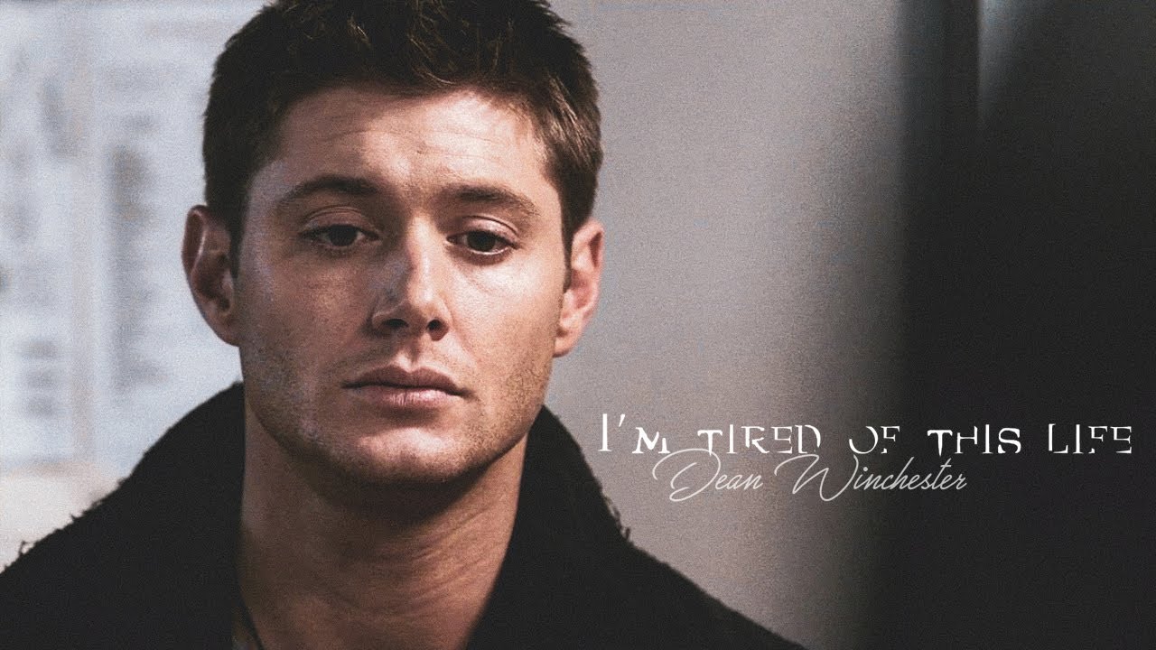 Dean Winchester | I'm Tired Of This Life