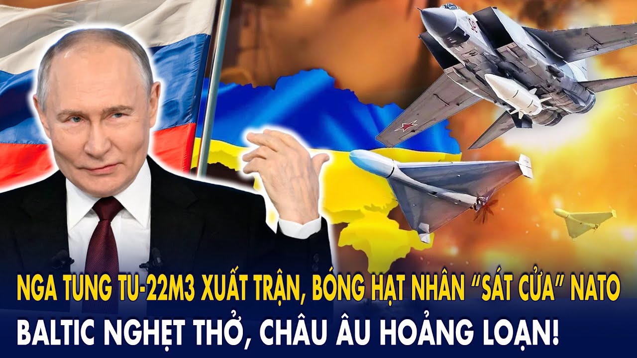Nga tung Tu-22M3 xuất trận, bóng hạt nhân “sát cửa” NATO: Baltic nghẹt thở, châu Âu hoảng loạn!