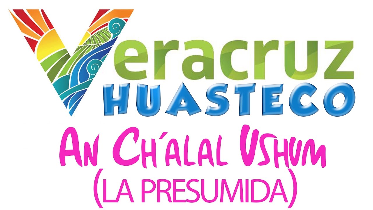 Veracruz Huasteco - An Ch´alal Ushum (La Presumida)