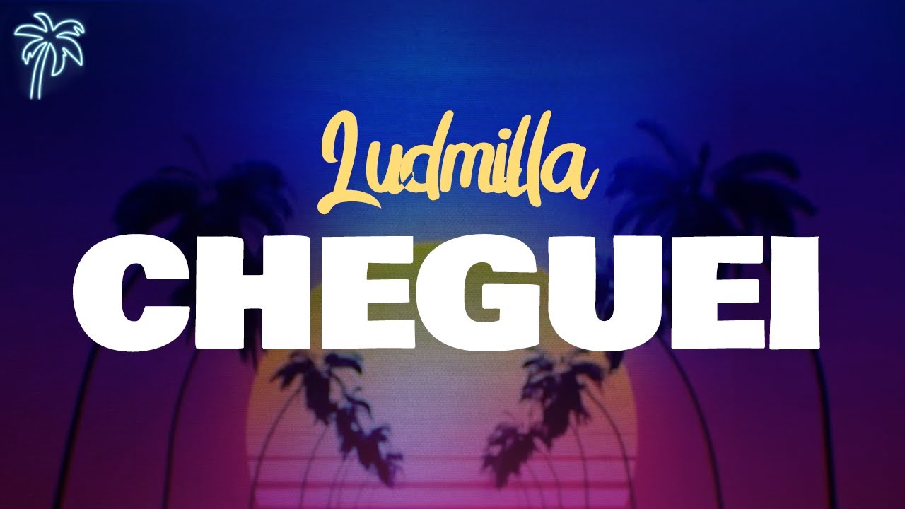ludmilla - CHEGUEI (letra)