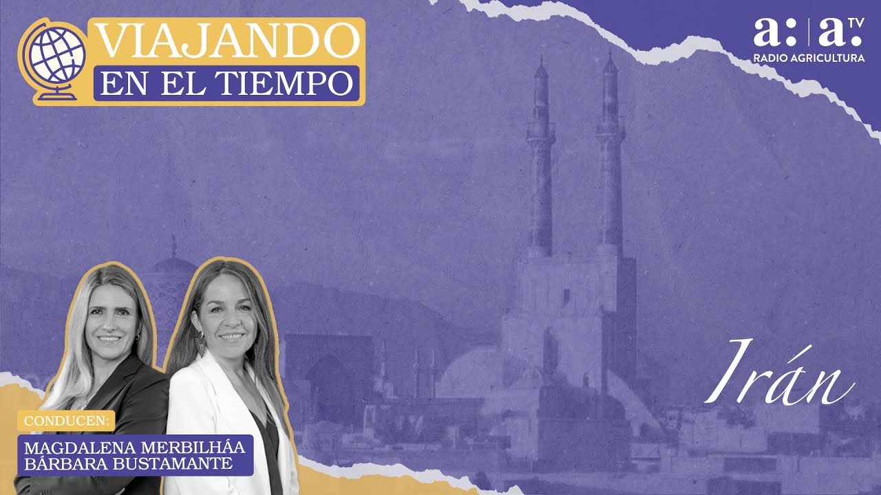 Viajando en el Tiempo - Irán: Del imperio milenario a las revueltas - Radio Agricultura