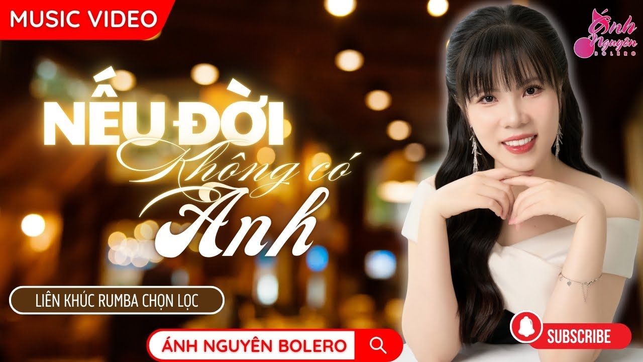 MV NẾU ĐỜI KH&Ocirc;NG C&Oacute; ANH | &Aacute;nh Nguy&ecirc;n Bolero | LK Rumba L&agrave;m Tan Chảy Triệu Con Tim