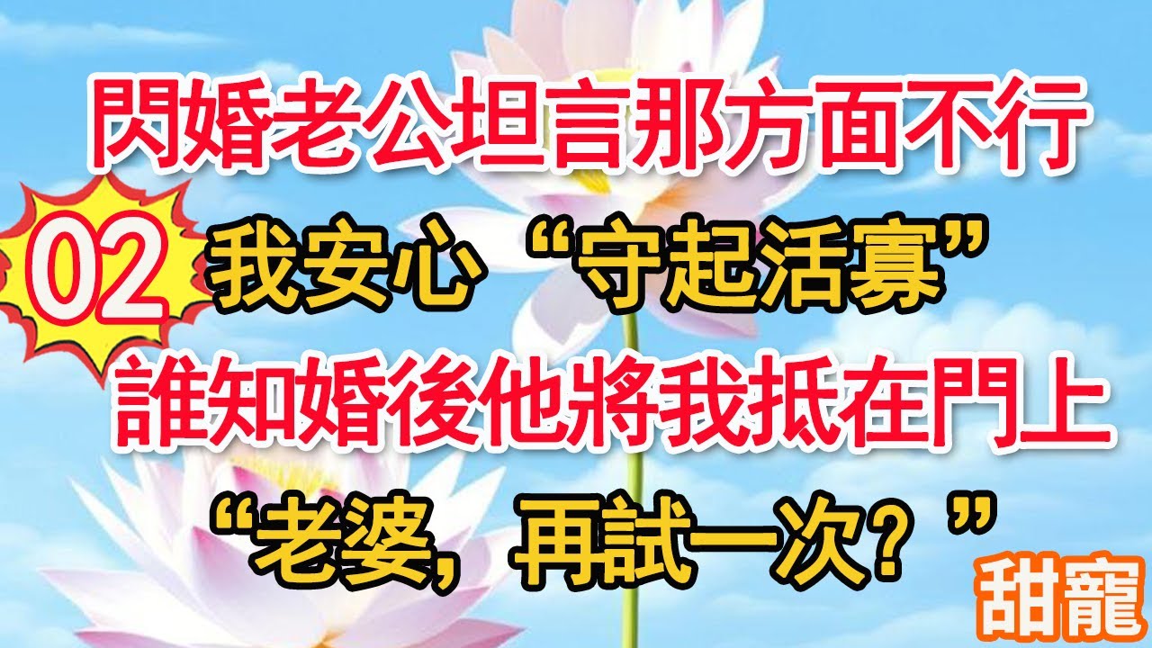 第2集：閃婚老公坦言那方面不行，我安心守起“活寡”。誰知婚後他將我抵在門上“老婆，再試一次？”#甜寵#現代言情#豪門霸總#完結#甜文 #小说