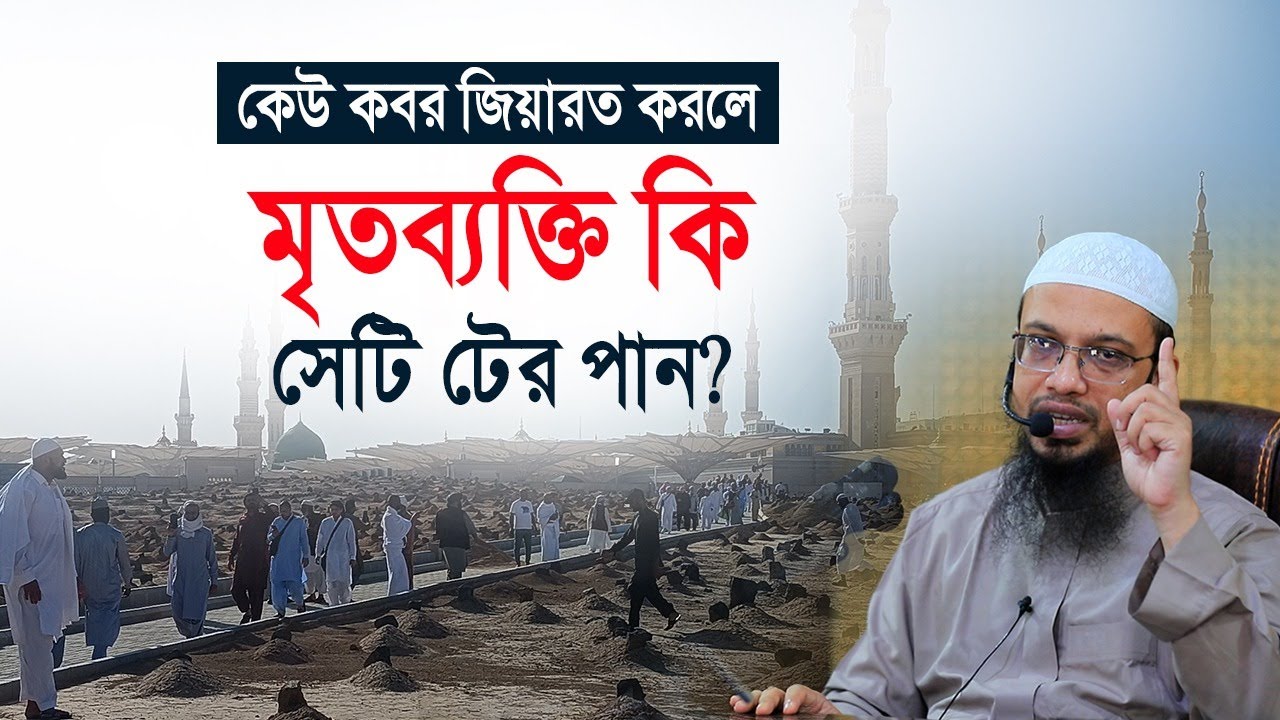 কেউ কবর জিয়ারত করলে মৃতব্যক্তি কি সেটি টের পান?
