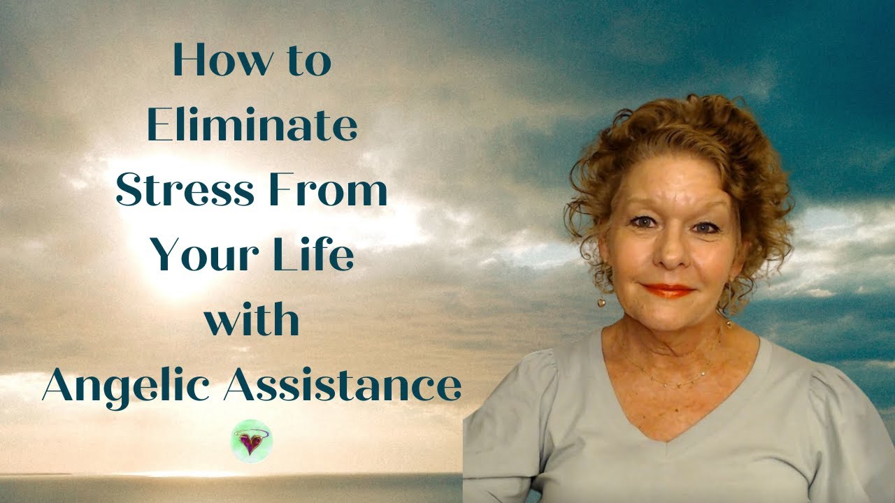 How to Eliminate Stress with  Angelic Assistance 2022