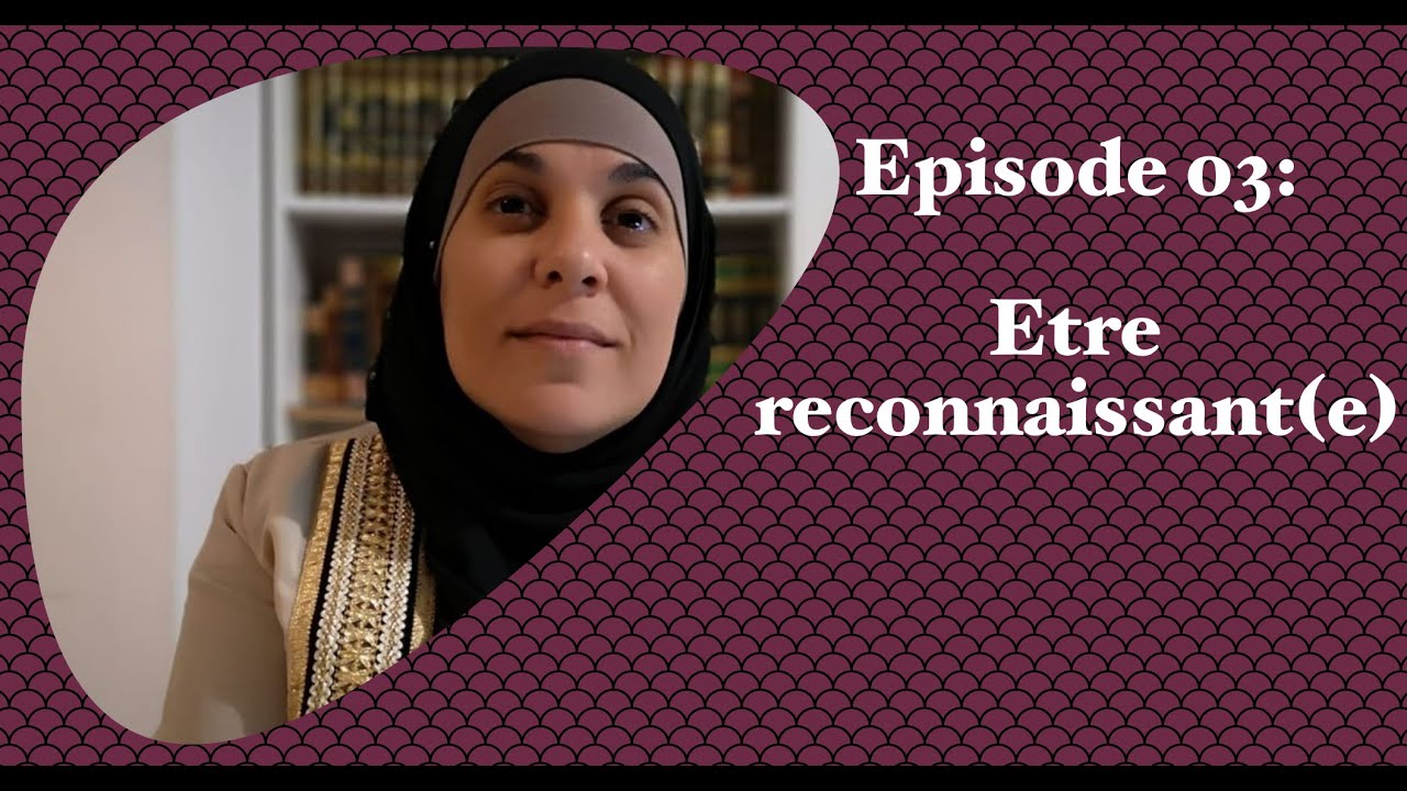Ep03: Etre reconnaissant(e). 