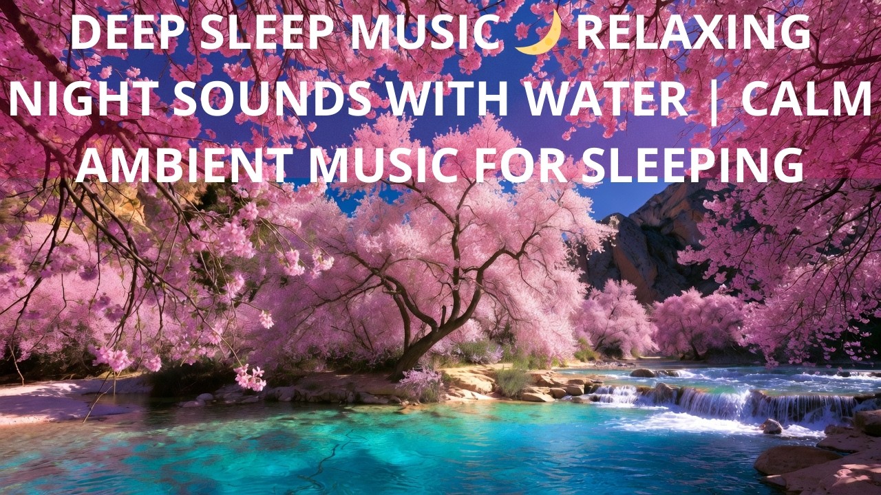 Deep Sleep Music 🌙 Relaxing Night Sounds with Water | Calm Ambient Music for Sleeping