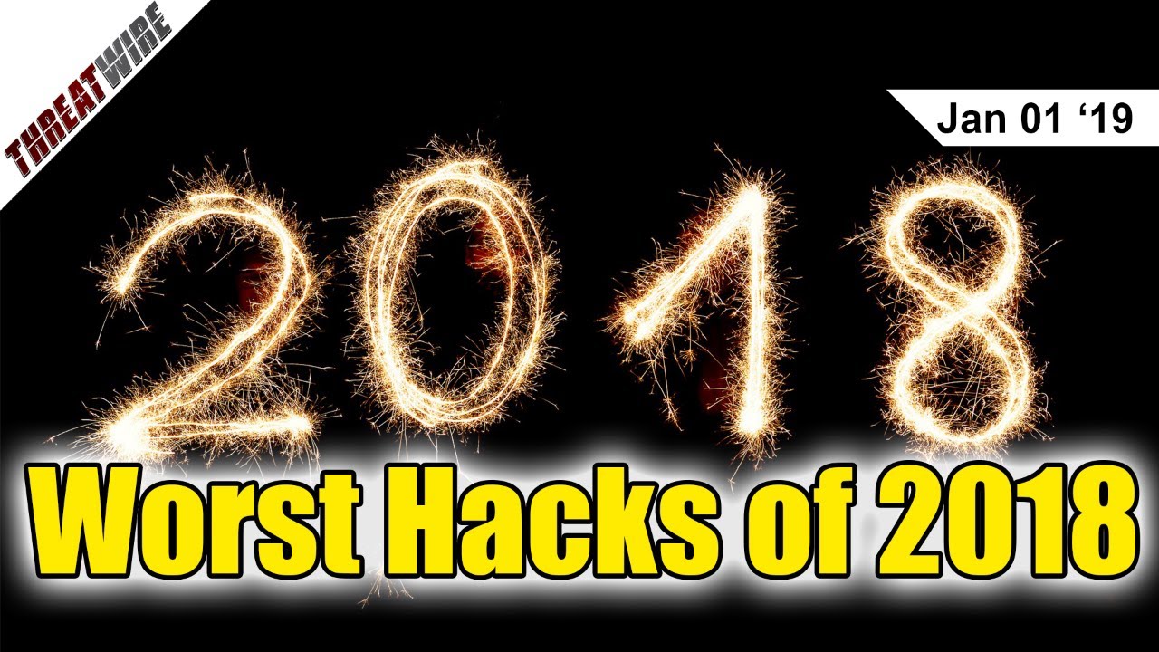 The 5 Biggest & Worst Hacks of 2018 - ThreatWire