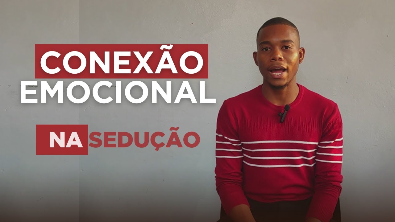 Como criar conexão emocional na sedução