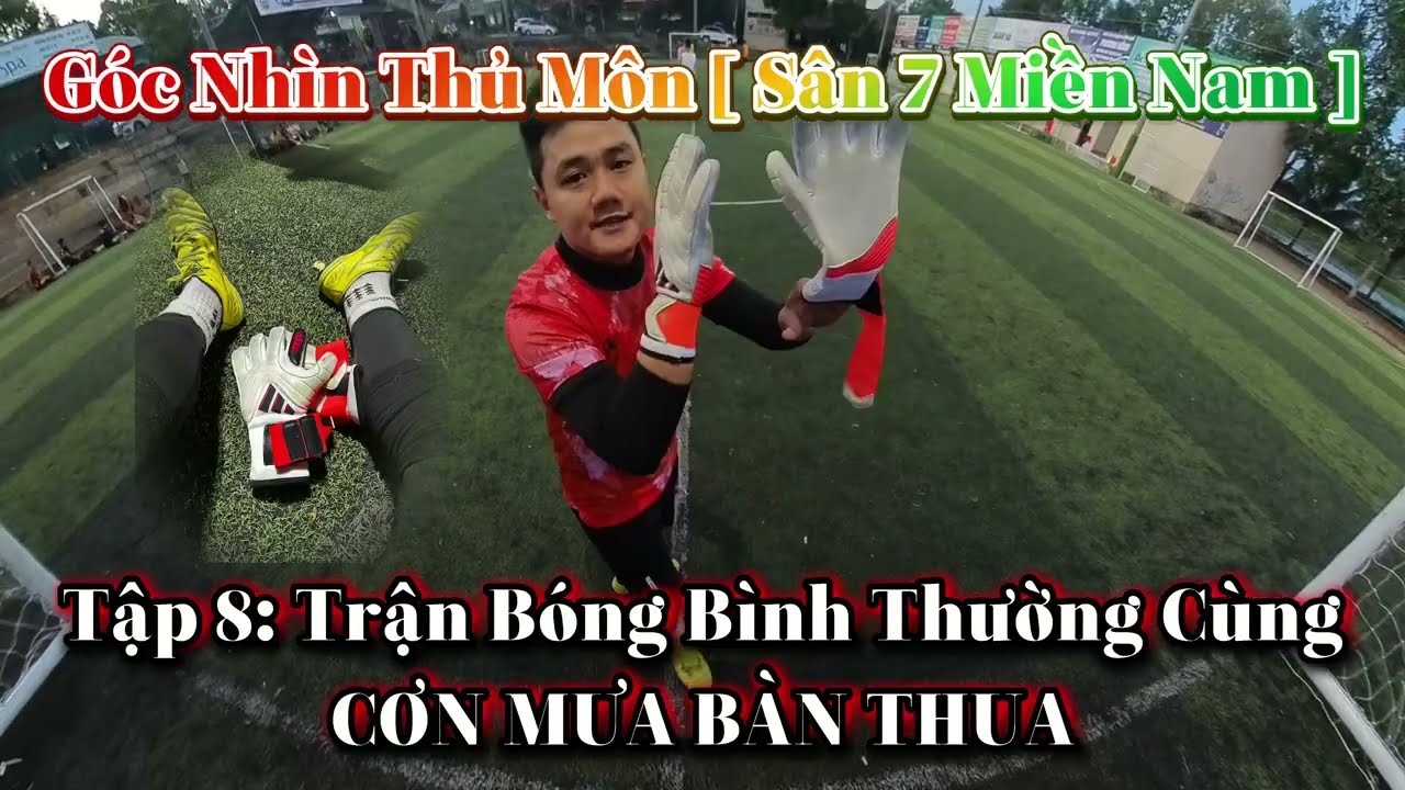 Góc Nhìn Thủ Môn [ Sân 7 Miền Nam ] Tập 8:  Trận Bóng Sân 7 Bình Thường Cùng CƠN MƯA BÀN THUA