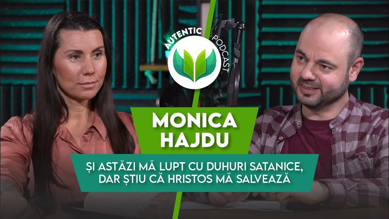 Încă mă lupt cu duhuri Satanice, dar știu că Hristos m-a salvat|AUTENTIC podcast #74 cu Monica Hajdu