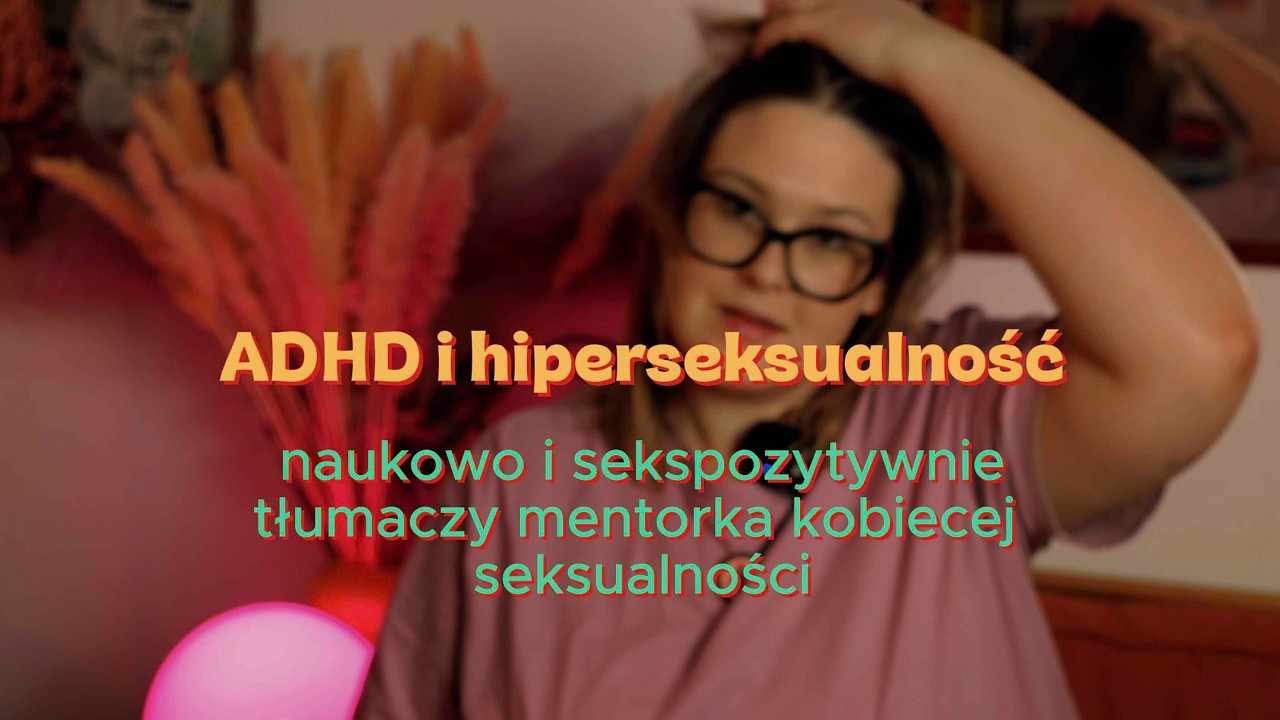 Masz ADHD i hiperseksualność? Sprawdź czy na pewno