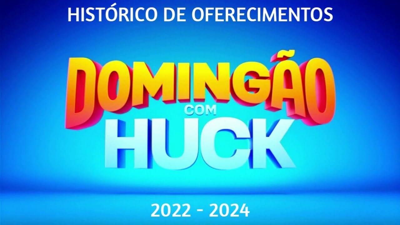 Histórico de Oferecimentos - Domingão com Huck (2022 - 2024)