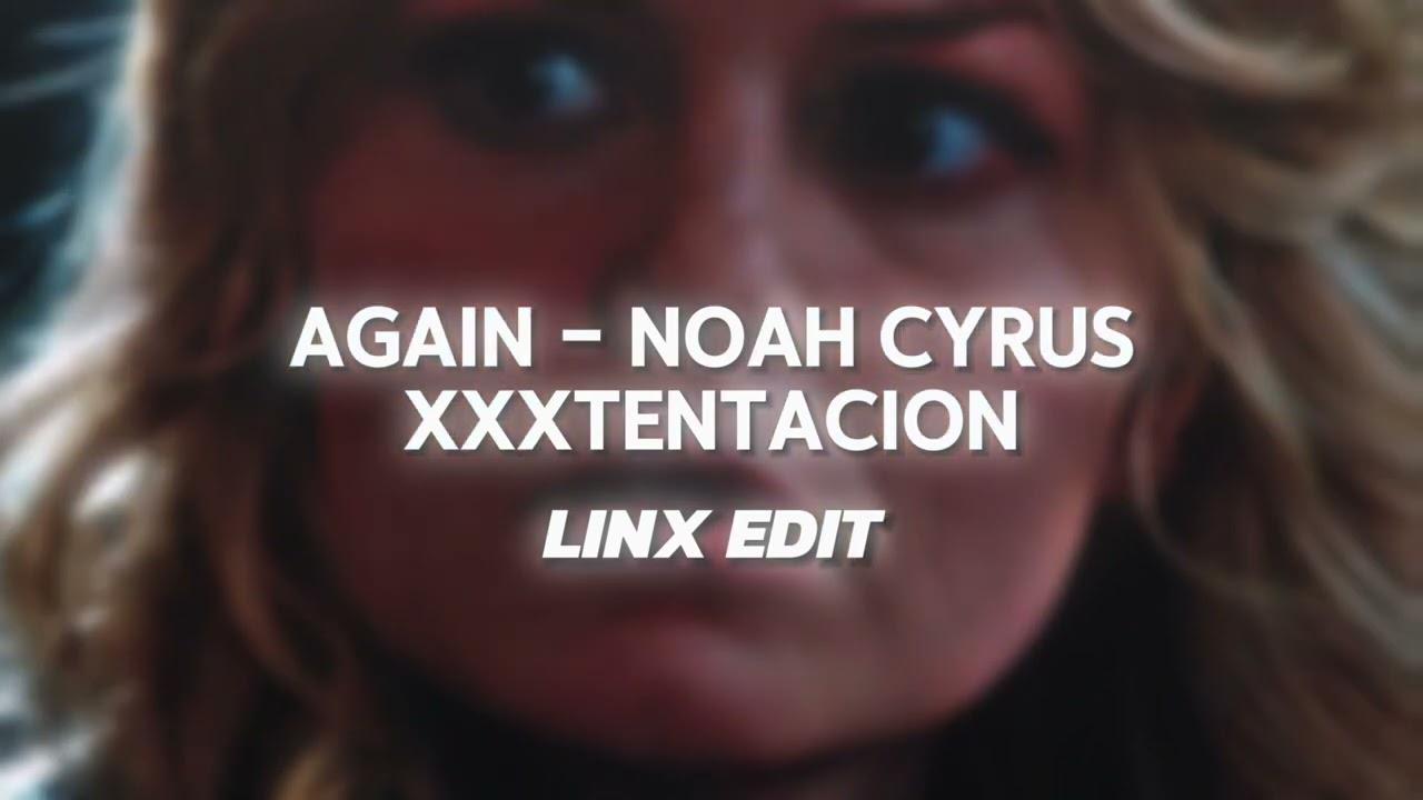 Again // Noah Cyrus, XXXTENTACION | Edit Audio