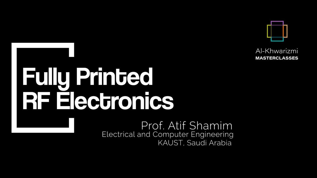 Al Khwarizmi Masterclass - Fully Printed RF Electronics, by Prof. Atif Shamim