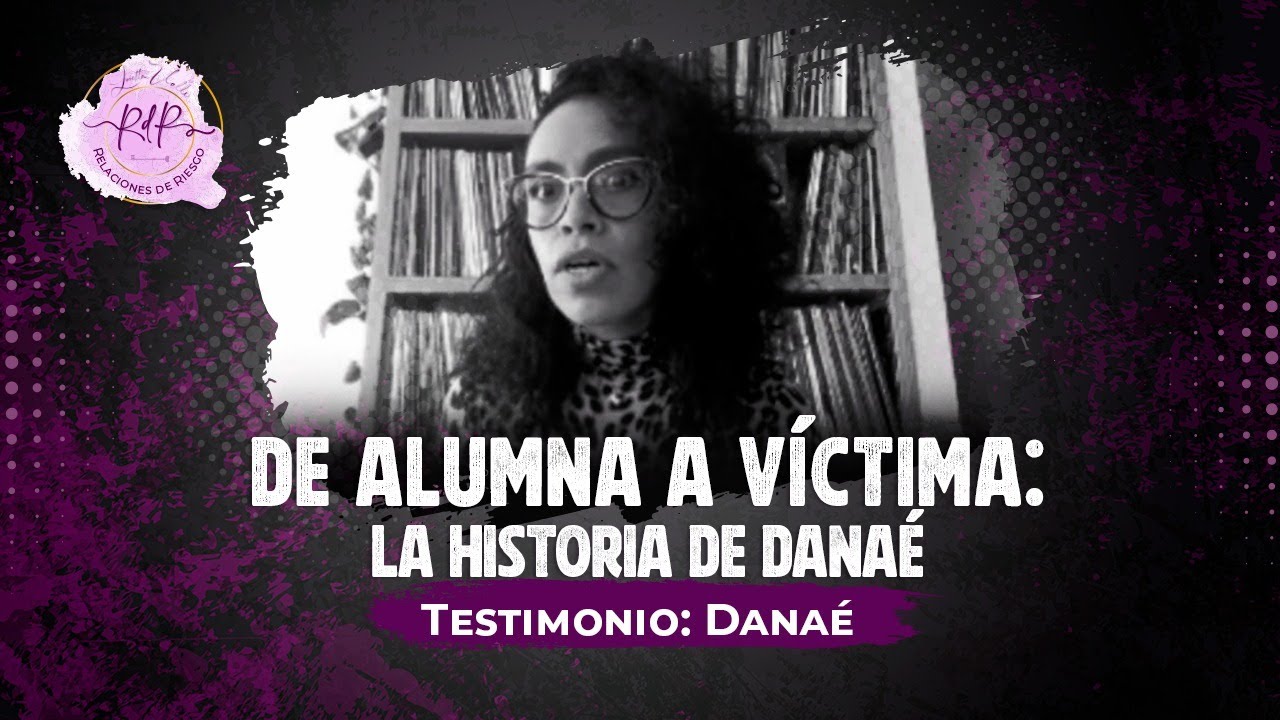 De alumna a VÍCTIMA: La Historia de Danaé Ep. 2 | Loreta Valle