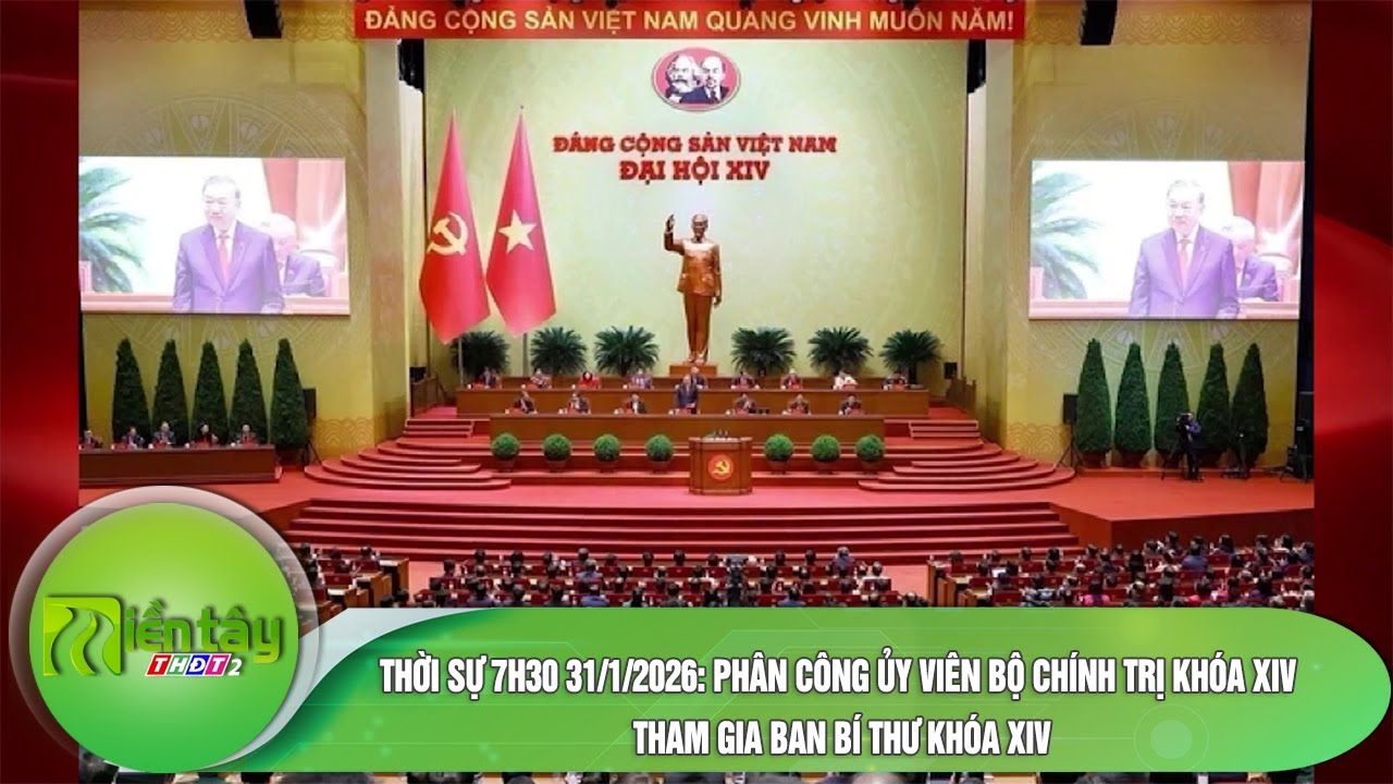 Thời sự 7h30 31/1/2026: Phân công Ủy viên Bộ Chính trị khóa XIV tham gia Ban Bí thư khóa XIV