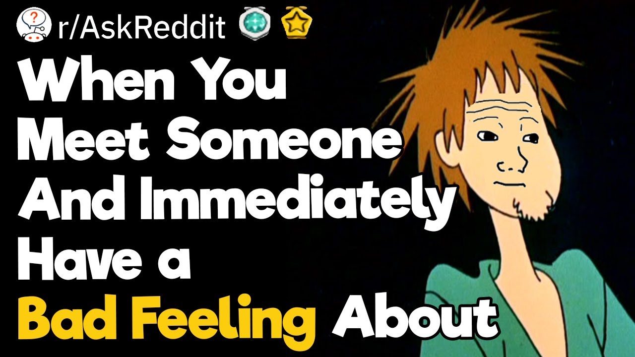 Have You Ever Met Someone That You Immediately Had a Bad Feeling About?