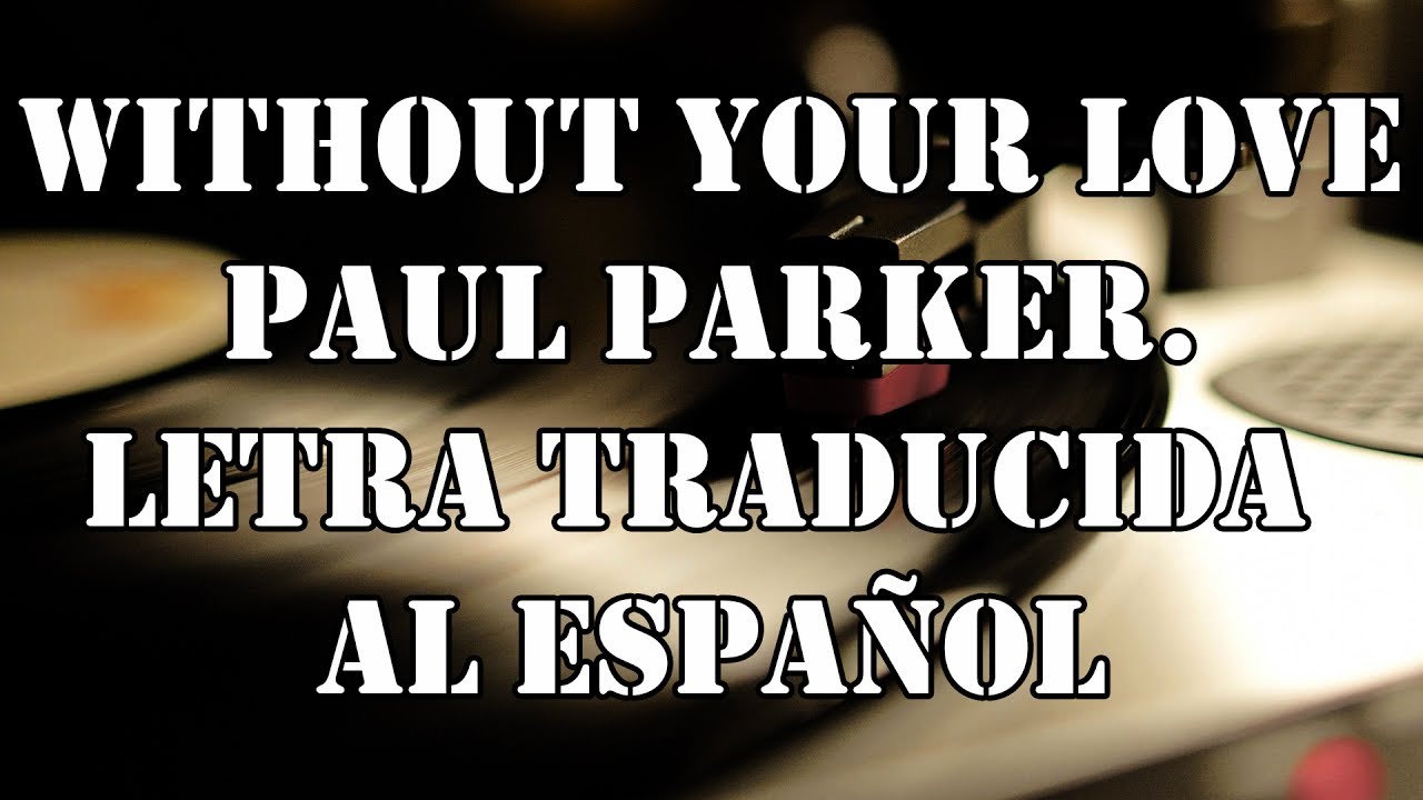 Without your love| Paul Parker|  Letra en español
