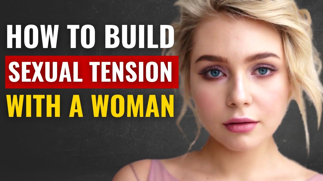How to Build Sexual Tension With A Woman