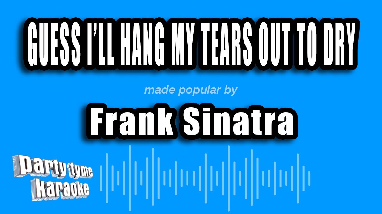 Frank Sinatra - Guess I'll Hang My Tears Out To Dry (Karaoke Version)