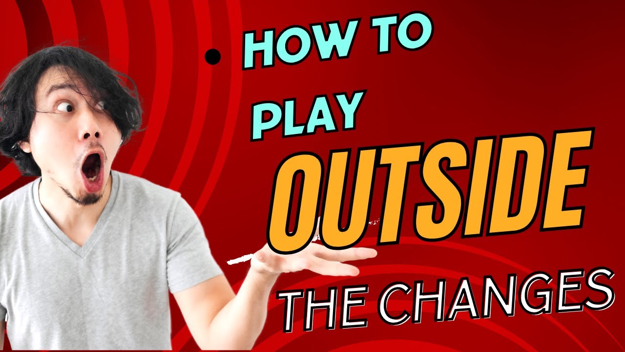 How To Play Outside The Changes