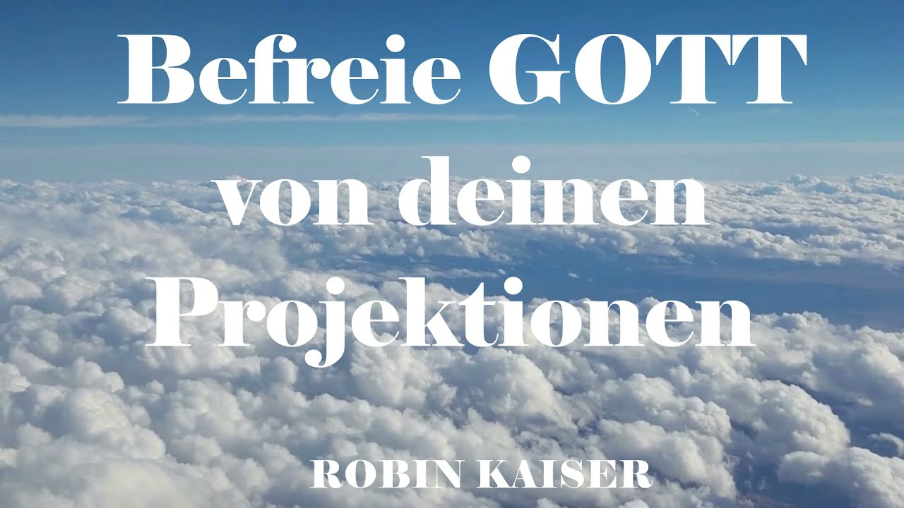 Befreie GOTT von deinen Projektionen.