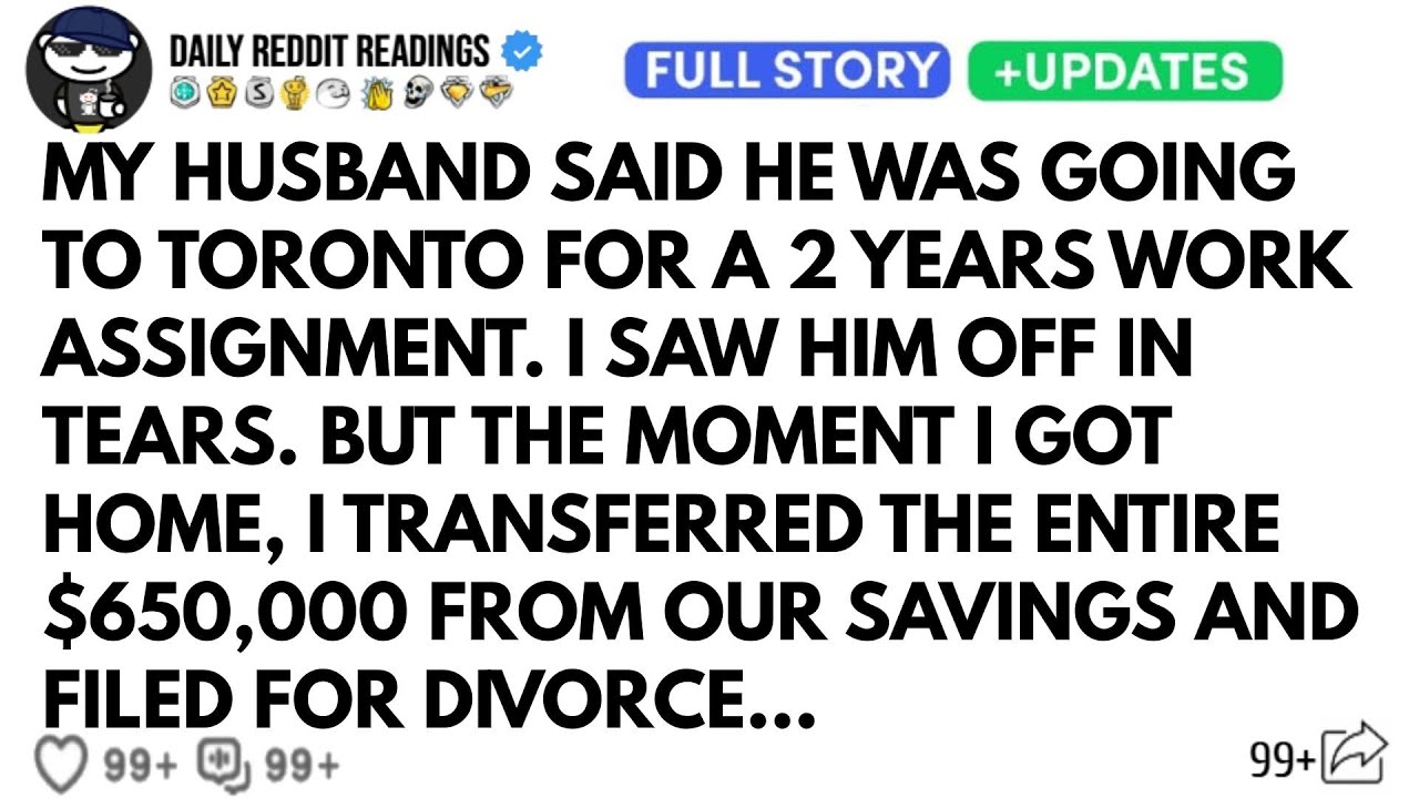 MY HUSBAND SAID HE WAS GOING TO TORONTO FOR A 2 YEARS WORK ASSIGNMENT. I SAW HIM OFF IN TEARS...