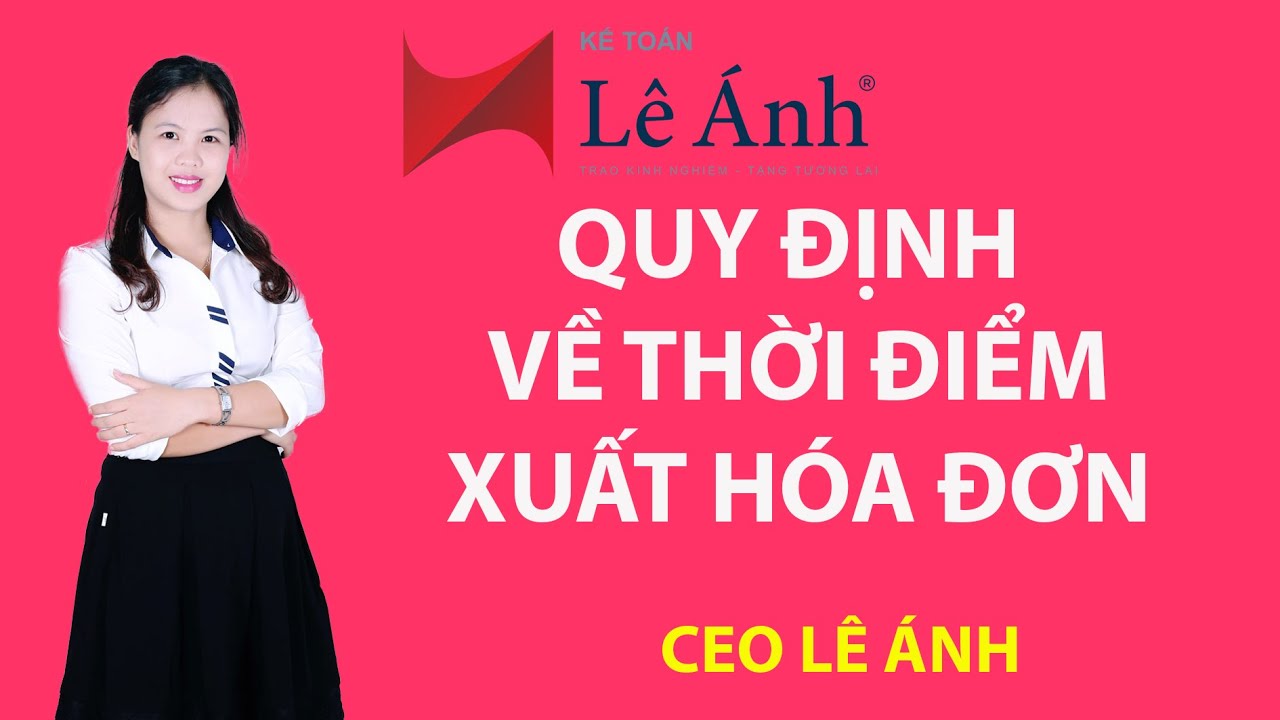 Quy Định Về Thời Điểm Xuất Hóa Đơn - Cập Nhật Mới Nhất Về Hóa Đơn Điện Tử - Kế Toán Lê Ánh