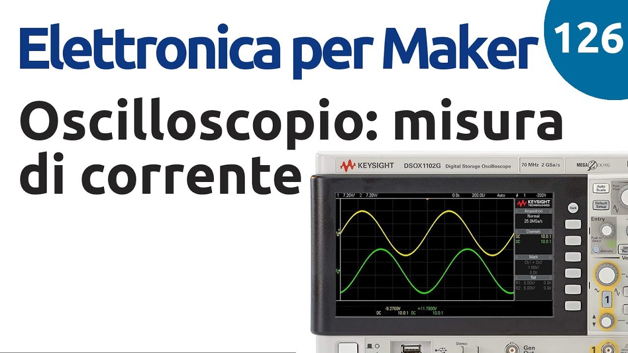 Misure di corrente con l'oscilloscopio - Elettronica per maker 126