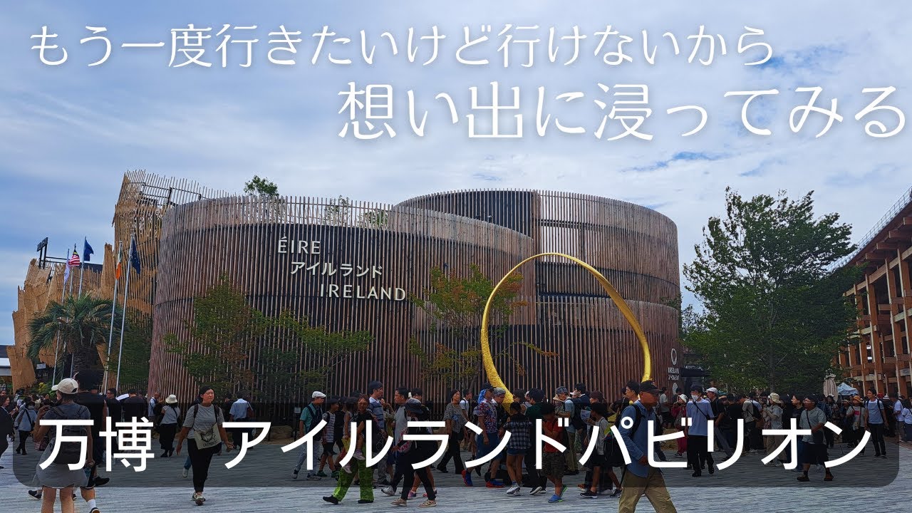 【万博】アイルランドパビリオン　もう一度行きたいけど行けない・・・　想い出に浸る