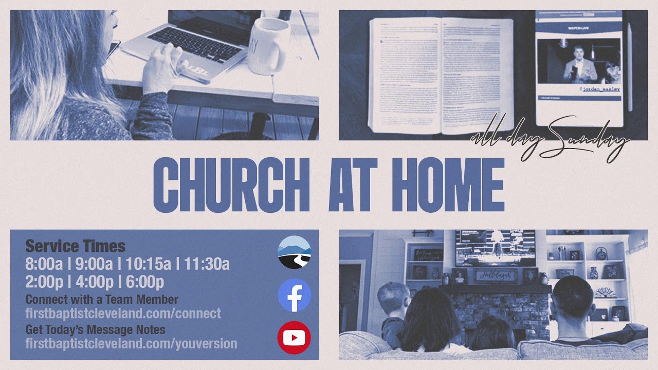 CHURCH AT HOME • January 25 at 8:00a, 9:00a, 10:15a, 11:30a, 2:00p, 4:00p, & 6:00p