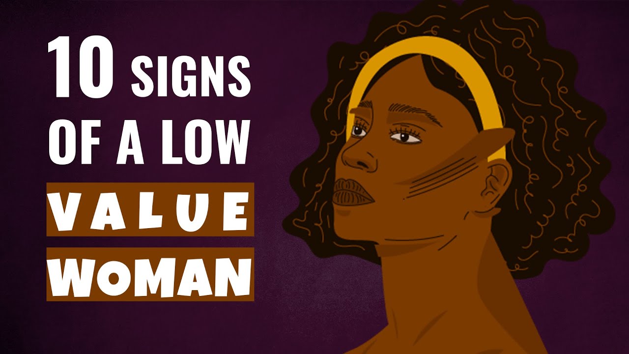 10 Signs Of A Low Value Woman | What Is A Low Value Woman