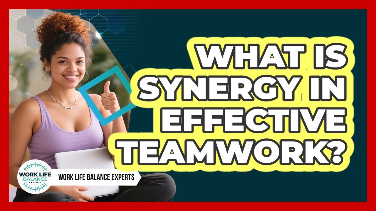 What Is Synergy In Effective Teamwork? - Work Life Balance Experts
