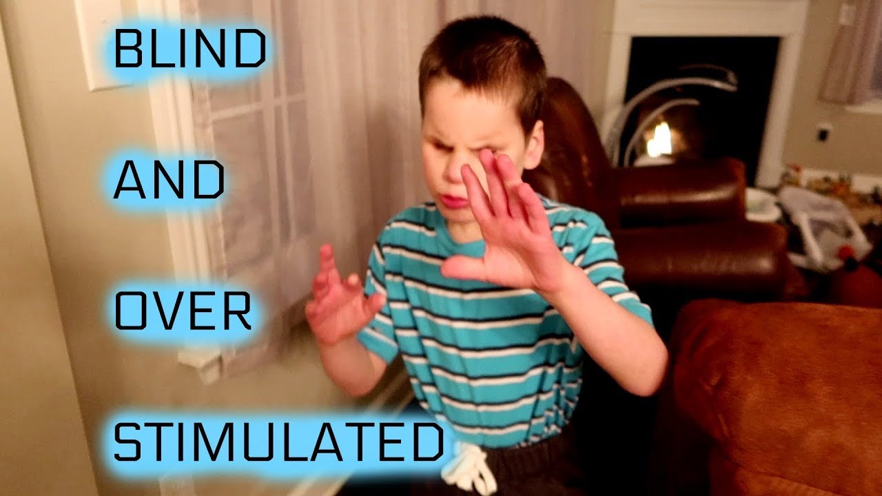 BLIND BOY IS EASILY OVERSTIMULATED- MOM IS CRAZY!