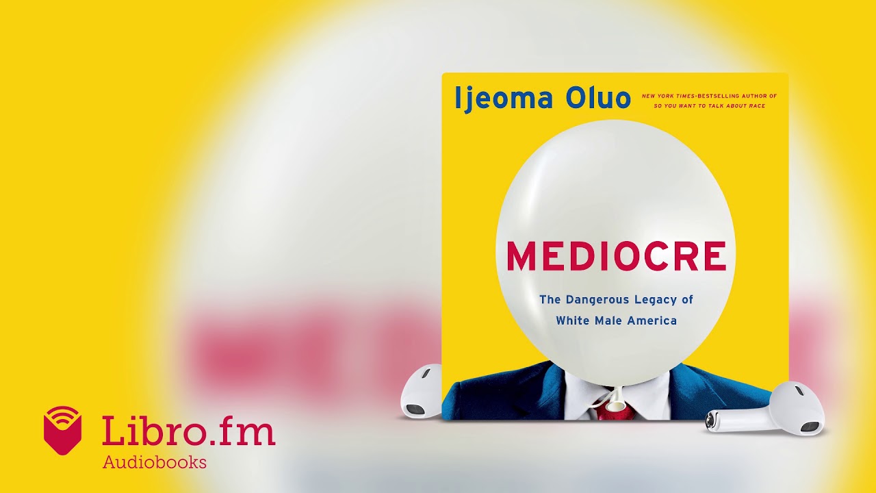 Mediocre—The Dangerous Legacy of White Male America by Ijeoma Oluo (Audiobook Excerpt)