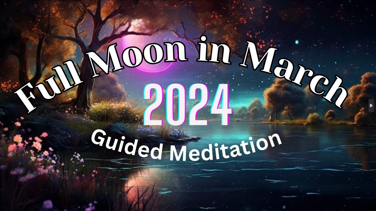 Full Moon Guided Meditation March 2024